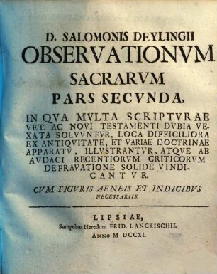 D. Salomonis Deylingi[i] Observationvm Sacrarvm Pars ..., 2. In Qua Multa Scripturae Vet. Ac Novi Testamenti Dubia Vexata Solvuntur ... : Cum Figuris Aeneis Et Indicibus Necessariis