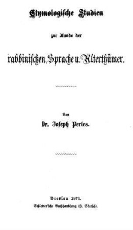 Etymologische Studien zur Kunde der rabbinischen Sprache und Alterthümer / von Joseph Perles