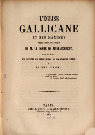L' église gallicane et ses maximes : Vengées contre les attaques de M. le comte de Montalembert, dans son écrit "Des intérêts du catholicisme au dix-neuvième siècle" et de tout le parti