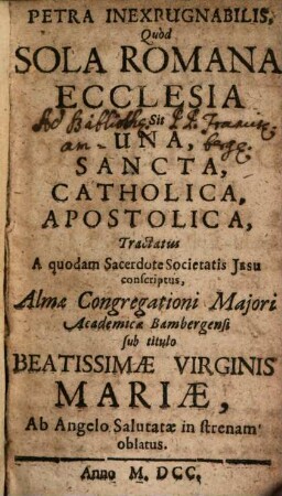 Petra inexpugnabilis : quod Sola Romana Ecclesia sit una, Sancta, catholica, apostolica Tractatus
