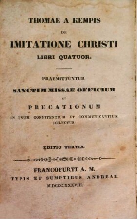 Thomae a Kempis opera selecta, 1. De imitatione Christi libri quatuor : praemittuntur sanctum missae officium et precationum
