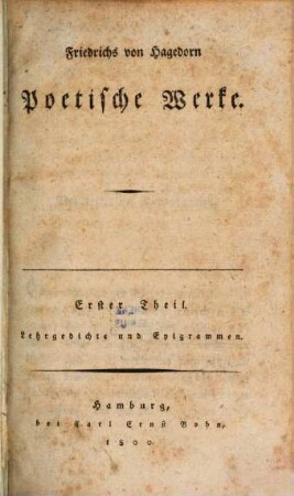 Friedrichs von Hagedorn Poetische Werke : Mit seiner Lebensbeschreibung und Charakteristik und mit Auszügen seines Briefwechsels begleitet ; Fünf Theile, 1. Lehrgedichte und Epigrammen