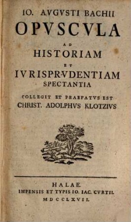Io. Avgvsti Bachii Opvscula Ad Historiam Et Ivrisprvdentiam spectantia