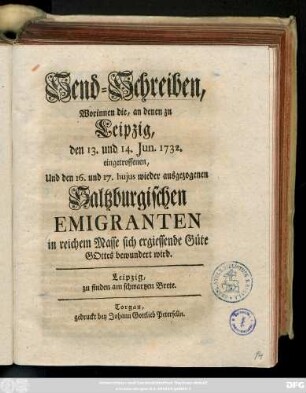 Send-Schreiben, Worinnen die, an denen zu Leipzig, den 13. und 14. Jun. 1732. eingetroffenen, Und den 16. und 17. hujus wieder ausgezogenen Saltzburgischen Emigranten in reichem Masse sich ergiessende Güte Gottes bewundert wird