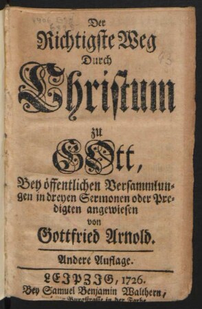 Der Richtigste Weg Durch Christum zu Gott, Bey öffentlichen Versammlungen in dreyen Sermonen oder Predigten angewiesen von Gottfried Arnold