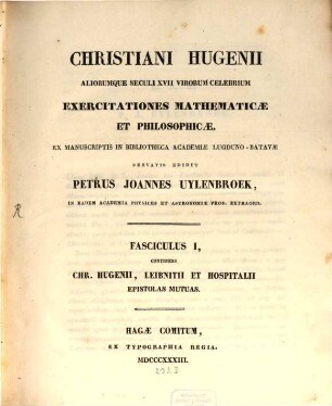 Christiani Hugenii aliorumque Seculi XVII. virorum celebrium Exercitationes mathematicae et philosophicae. 1, Continens Chr. Hugenii, Leibnitii et Hospitalii epistolas mutuas