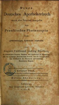 Neues deutsches Apothekerbuch : nach der letzten Ausgabe der preussischen Pharmacopöe. 2,3, Zweyther Theil, welcher die Heilmittelfertigungskunde enthält ; 3. Abth.