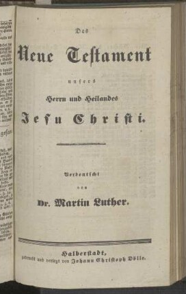 Die Bibel, oder die ganze Heilige Schrift des alten und neuen Testaments nach der deutschen Uebersetzung Dr. Martin Luthers. [Teil 2: Das Neue Testament unsers Herrn und Heilandes Jesu Christi]
