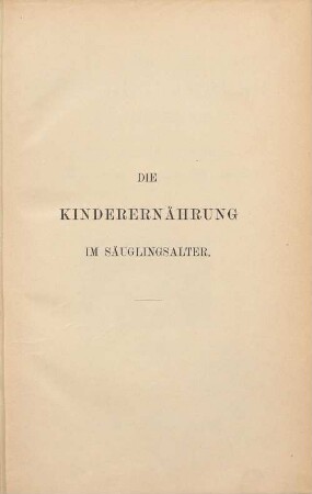 Die Kinderernährung im Säuglingsalter und die Pflege von Mutter und Kind : wissenschaftlich und gemeinverständlich dargestellt
