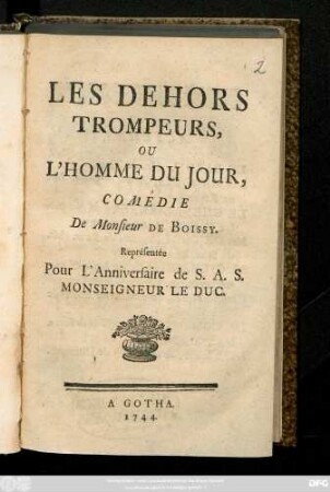Les Dehors Trompeurs, Ou L'Homme Du Jour : Comédie DE Monsieur De Boissy. Représentée Pour L'Anniversaire de S. A. S. Monseigneur Le Duc