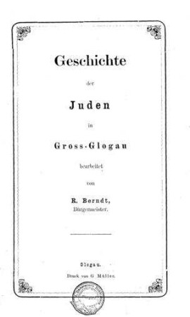 Geschichte der Juden in Gross-Glogau / bearb. von [R.] Berndt