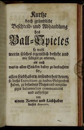 Kurtze doch gründliche Beschreib- und Abhandlung des Ball-Spieles ...