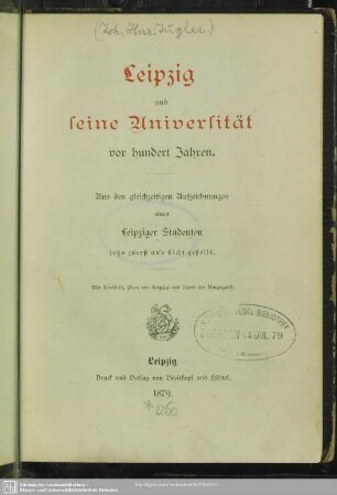 Leipzig und seine Universität vor hundert Jahren : aus den gleichzeitigen Aufzeichnungen eines Leipziger Studenten jetzo zuerst an's Licht gestellet