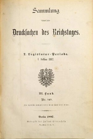 Verhandlungen des Reichstages. Drucksachen des Reichstages. 7,1,3. 1887 = Nr. 140