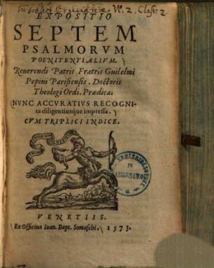 Expositio Septem Psalmorum Poenitentialivm Reuerendi Patris Fratris Guilelmi Pepini Parisiensis ... : Cvm Triplici Indice