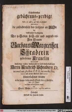 Schriftmeßige geächtnus-predigt über das 7. 8. und 9. ges. des 116. psalms : aus welchen die zufriedenheit des herzens an Gott bei volkreicher beerdigung Der ... Barbaren Margarethen Schraderin gebohrner Krauelin Des ... Friedrich Schraders ... hinterlasener witwe in der haupt-kirche zum h. Steph. den 25. herbstm. des 1712. Jahrs betrachtet und vorgestellet wurde