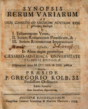 Synopsis Rerum Variarum Ab Orbe Condito Ad Saeculum Nostrum XVIII. gestarum, simulque in I. Testamentum Vetum, II. Seriem Romanorum Pontificum, & III. Seriem Romanorum Imperatorum Distincta