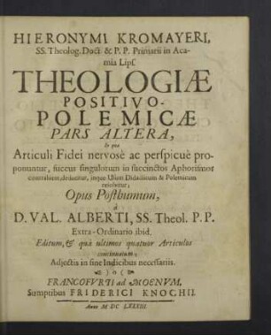 2: In qua Articuli Fidei nervosè ac perspicuè proponuntur, succus singulorum in succinctos Aphorismos contrahitur, deducitur ... resolvitur; Opus Posthumum
