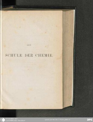 Die Schule der Chemie, oder erster Unterricht in der Chemie : versinnlicht durch einfache Experimente ; zum Schulgebrauch und zur Selbstbelehrung, insbesondere für angehende Apotheker, Landwirthe, Gewerbetreibende etc.