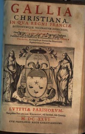 Gallia Christiana : in qua regni Franciae ditionumque vicinarum dioeceses, et in iis praesules describuntur