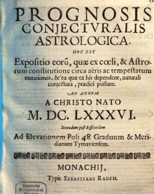 Prognosis conjecturalis astrologica : hoc est expositio eorum, quae ex coeli et astrorum constitutione ... praedici possunt ad annum a Christo nato ... 1686