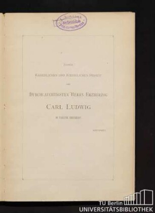 Seiner Kaiserlichen und Königlichen Hoheit dem durchlauchtigsten Herrn Erzherzog Carl Ludwig in tiefster Ehrfurcht gewidmet.
