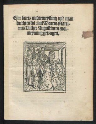 Eyn kurtz vnderweysung wie man || beichten sol: auß Doctor Marti=||nus Luther Augustiners wol=||meynung getzogen.||