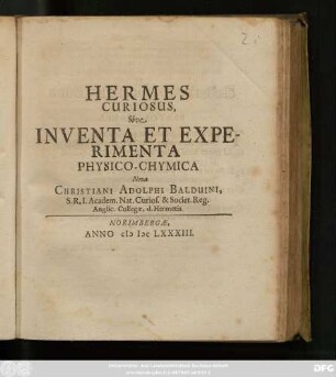 Hermes Curiosus, Sive Inventa Et Experimenta Physico-Chymica Nova Christiani Adolphi Balduini ...