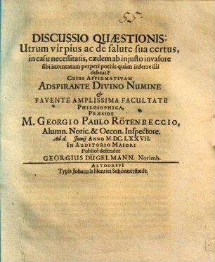 Discussio quaestionis: utrum vir pius ... in casu necessitatis, caedem ab iniusto invasore sibi intentatam perpeti potius, quam inferre illi debeat?