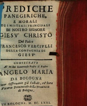 Prediche Panegiriche E Morali De I Misterii Principali Di Nostro Signore Giesv̀ Christo Del Padre Francesco Vercivlli Della Compagnia Di Giesv̀