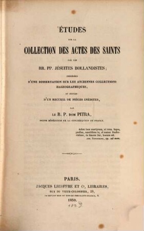 Études sur la collection des actes des saints par les révérends pères Jésuites bollandistes : précédées d'une dissertation sur les anciennes collections hagiographiques, et suivies d'un recueil de pièces inédites