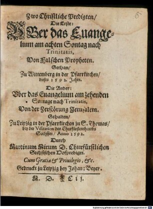 Zwo Christliche Predigten, Die Erste: Uber das Evangelium am achten Sontag nach Trinitatis, Von Falschen Propheten, Gethan Zu Wittemberg in der Pfarrkirchen dieses 1592. Jahrs, Die Ander: Uber das Evangelium am zehenden Sontage nach Trinitatis, Von der Zerstörung Jerusalem, Gehalten Zu Leipzig in der Pfarrkirchen zu S. Thomas ... Anno 1592