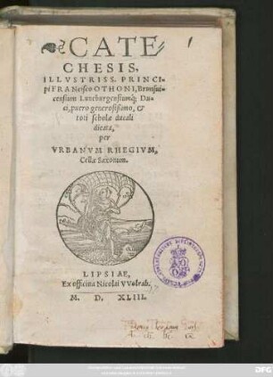 CATE=||CHESIS,|| ILLVSTRISS. PRINCI=||pi FRANcisco OTHONI, Brunsui=||censium Luneburgensium#́[que] Du=||ci, puero generosißimo, et || toti scholae ducali || dicata,|| per || VRBANVM RHEGIVM.|| Callae Saxonum.||