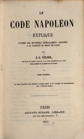 Le Code Napoléon expliqué d' après les doctrines généralement adoptées à la faculté de droit de Paris. 1, ... continent les matières exigées le 1er examen de baccalauréat (Art. 1 - 710 du Code)