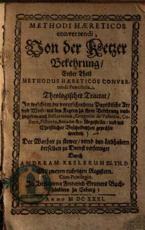 Methodi haereticos convertendi, 1.. Methodus haereticos convertendi pontificia : Theologischer Tractat, in welchem die unterschiedene Papistische Art und Weiß, mit den Ketzern zu jhrer Bekehrung umbzugehen ...