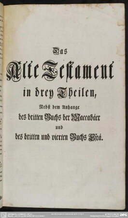 Das Alte Testament in drey Theilen, Nebst dem Anhange des dritten Buchs der Maccabäer und des dritten und vierten Buchs Esrä