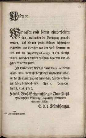 Unsere [et]c. Wir lassen euch hiemit ohnverhalten seyn, wasmaßen die Verfügung gemacht worden, daß die mit Probe-Müntzen beschwehrte Schreiben ... Postfrey befordert ... werden sollen ... : Hannover, den 13. April. 1757.
