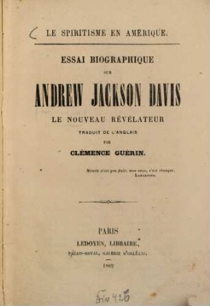 Essai biographique sur Andrew Jackson Davis, le nouveau révélateur : Le spiritisme en Amérique. Traduit de l'anglais par Clémence Guérin