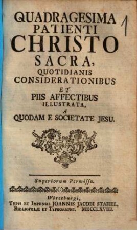 Quadragesima Patienti Christo Sacra : Quotidianis Considerationibus Et Piis Affectibus Illustrata