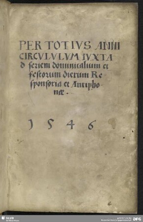 PER TOTIVS ANNI CIRCVLVM IVXTA seriem dominicalium et festorum dierum Responsoria et Antiphonae. 1546