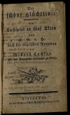 Der schöne Flüchtling : ein Lustspiel in fünf Akten ; Für das Herzogliche Hoftheater zu Gotha