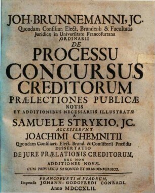 De processu concursus creditorum praelectiones publicae : Notis et additionibus necessariis illustratae. Accesserunt Joachimi Chemnitii... Dissertatio de iure praelationis creditorum...