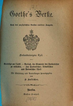 Goethe's Werke : nach den vorzüglichsten Quellen ..., 35. Beiträge zur Optik. Versuch, die Elemente der Farbenlehre zu entdecken. Zur Farbenlehre: Didaktischer und polemischer Teil