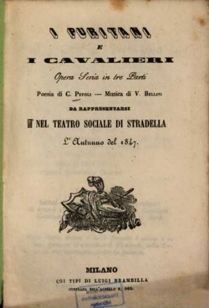 I puritani e i cavalieri : Opera seria in 3 parti. Poesia di C[arlo] Pepoli. Musica di V[incenzo] Bellini. Da rappresentarsi nel Teatro Sociale di Stradella l'autunno del 1847