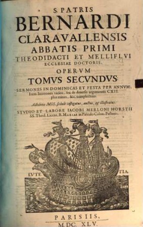 S. Patris Bernardi Claravallensis Abbatis Primi Melliflvi Ecclesiae Doctoris Opera Omnia : Nvnc Demvm In Qvinqve Tomos ordine conuenientiori quam hactenus digesta, & ab innumeris superiorum Editionum naeuis diligenti cura, & cum M.SS. collatione castigata ... Accedvnt Libri VII. Vitae S. Bern. Elogia, Item Chronologia Vitae & Scriptorum Eiusd. Annotationes, aliaque ad lucem Operis, & commodum Lectoris. 2, Sermones In Dominicas Et Festa Per Annvm : Adhibitis MSS. sedulo castigatus, auctus, & illustratus