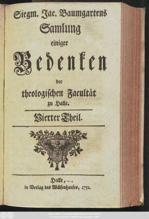 Vierter Theil: Siegm. Jac. Baumgartens Samlung einiger Bedenken der theologischen Facultät zu Halle