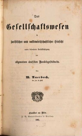 Das Gesellschaftswesen in juristischer und volkswirthschaftlicher Hinsicht : Unter bes. Berücks. d. allgem. dt. Handelsgesetzbuchs