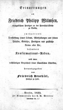 Erinnerungen an Friedrich Philipp Wilmsen : enthaltend: Darstellung seines Lebens, Mittheilungen aus seinen Briefen, Gedichte, Predigten und geistliche Reden aller Art, besonders Konfirmations-Reden, nebst einem vollständigen Verzeichniß seiner sämmtlichen Schriften