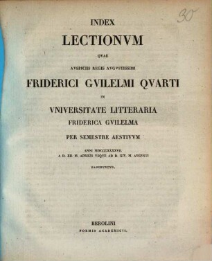 Index lectionum quae auspiciis Regis Augustissimi Guilelmi Secundi in Universitate Litteraria Friderica Guilelma per semestre ... habebuntur. 1847, 1847. SS