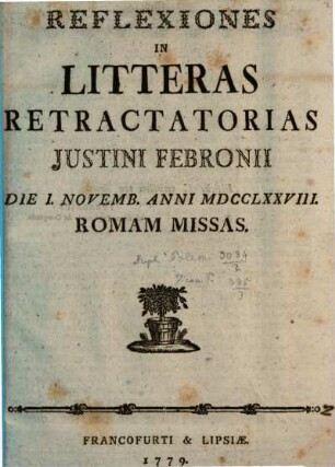 Reflexiones In Litteras retractatorias Justini Febronii Die I. Novemb. Anni MDCCLXXVIII. Romam Missas